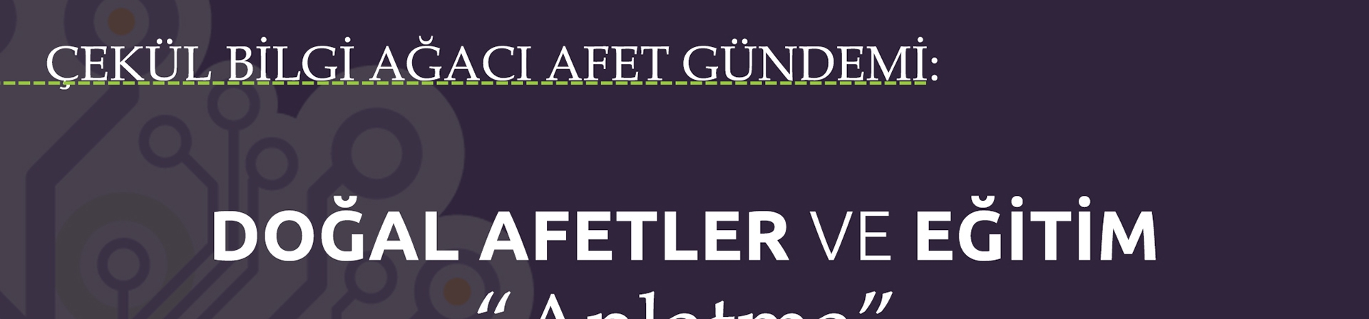 ÇEKÜL Bilgi Ağacı Afet Gündemi: Doğal Afetler Ve Eğitim