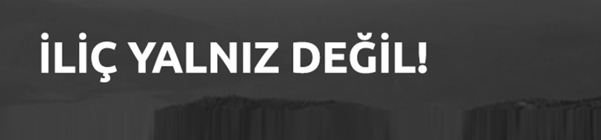 İliç Yalnız Değil!